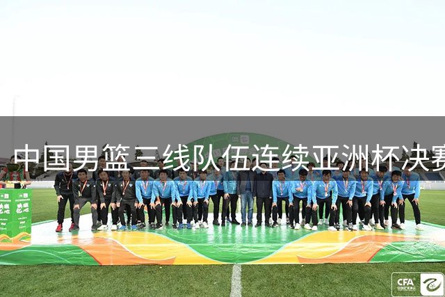 中国男篮三线队伍连续亚洲杯决赛告负澳大利亚